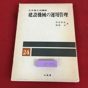 i-242 ※9 建設機械の運用管理 土木施工講座 24巻 著者 津雲考世 岡部卓 昭和53年10月20日 第2刷発行 山海堂 建設 計算 施工 設備 管理