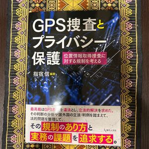 ＧＰＳ捜査とプライバシー保護　位置情報取得捜査に対する規制を考える 指宿信／編著