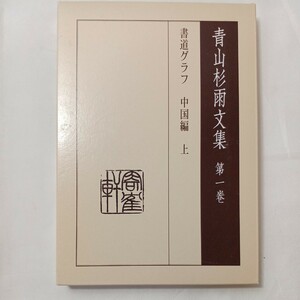 zaa-502♪青山杉雨文集〈第1巻〉書道グラフ中国編〈上〉 青山 杉雨( 著 ),成瀬映山(編集) 近代書道研究所(編集) 岳陽舎(2006/1/1)