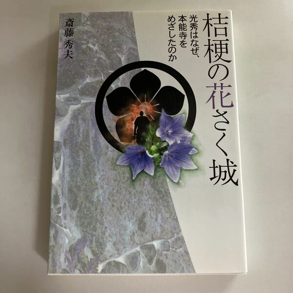 ☆送料無料☆ 桔梗の花さく城 光秀はなぜ、本能寺をめざしたか 斎藤秀夫 島影社 初版 ♪GM617