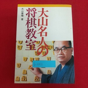 b-442※6 大山名人の将棋教室 著者=大山康晴 昭和56年1月20日88版発行 池田書店 基礎づくりが大切 居玉の戦いはさけよ 横歩を取らせるな 他