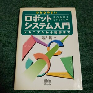 わかりやすいロボットシステム入門　メカニズムから制御まで （わかりやすい） 松日楽信人／共著　大明準治／共著