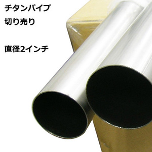 チタンパイプ 切り売り ２インチ 内径49.4mm x150cm 1.5m チタニウム タイタニウム マフラー チップ カッター排気 煙突 切売り