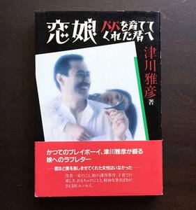 ●【初版】恋娘 パパを育ててくれた君へ　津川雅彦 著　主婦の友社 1984●役者一家のこと 娘の誘拐事件 子育ての楽しさ おもちゃのことなど