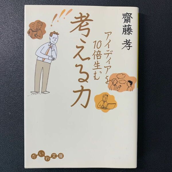 アイディアを１０倍生む考える力 （だいわ文庫　９－６Ｅ） 斎藤孝／著