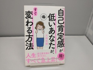 「自己肯定感」が低いあなたが、すぐ変わる方法 大嶋信頼