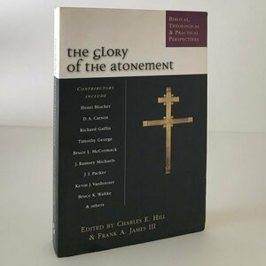 The Glory of Atonement : Biblical, Historical and Practical Perspectives Hill, Charles E／James, Frank A. Inter-Varsity Press