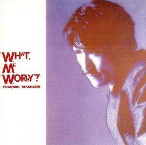 Ｗｈａｔ　ｍｅ　ｗｏｒｒｙ　？（ぼく、だいじょうぶ）／高橋幸宏