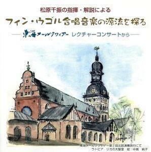 松原千振の指揮・解説によるフィン・ウゴル合唱音楽の源流を探る－東海メールクワィアー　レクチャーコンサートから／東海メールクワイアー