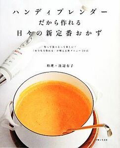 ハンディブレンダーだから作れる日々の新定番おかず 作って食べるって楽しい！「おうちで作れる」が増える新メニュー７０点／渡辺有子【料