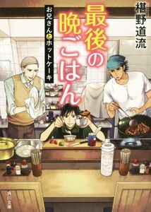 最後の晩ごはん　お兄さんとホットケーキ 角川文庫／椹野道流(著者)