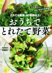 だれでも簡単、４０種類以上！おうちでとれたて野菜 土を使わない安心・安全な水耕栽培／河村毬子(著者),伊藤龍三(監修)