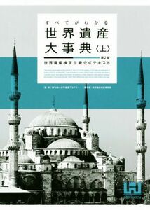 すべてがわかる世界遺産大事典　第２版(上) 世界遺産検定１級公式テキスト／世界遺産検定事務局(著者),世界遺産アカデミー