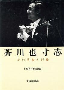 芥川也寸志 その芸術と行動／出版刊行委員会(編者)