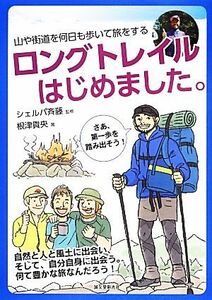 ロングトレイルはじめました。 山や街道を何日も歩いて旅をする／シェルパ斉藤【監修】，根津貴央【著】