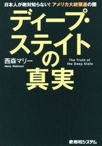 ディープ・ステイトの真実 日本人が絶対知らない！アメリカ大統領選の闇／西森マリー(著者)