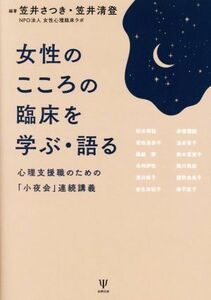 女性のこころの臨床を学ぶ・語る 心理支援職のための「小夜会」連続講義／笠井さつき(編著),笠井清登(編著)