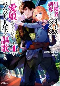 冒険者ライセンスを剥奪されたおっさんだけど、愛娘ができたのでのんびり人生を謳歌する(４) ＧＡノベル／斧名田マニマニ(著者),藤ちょこ(