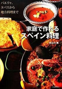 家庭で作れるスペイン料理 パエリャ、タパスから地方料理まで／丸山久美【著】