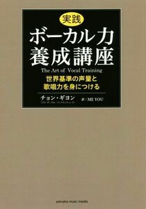 実践ボーカル力養成講座 世界基準の声量と歌唱力を身につける／チョン・ギヨン(著者),ＭＥ　ＹＯＵ(訳者)