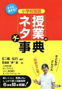 すぐに使える！小学校国語　授業のネタ大事典／二瓶弘行(著者),国語“夢”塾(著者)