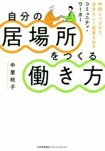 自分の居場所をつくる働き方 仲間とつながり、自分らしく成果を出すコミュニティ・ワーカー／中里桃子(著者)