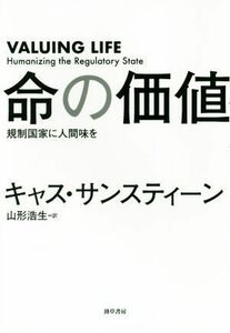 命の価値 規制国家に人間味を／キャス・サンスティーン(著者),山形浩生(訳者)