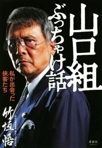 山口組ぶっちゃけ話 私が出会った侠客たち／竹垣悟(著者)