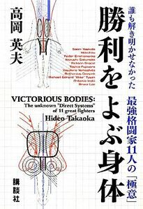 勝利をよぶ身体 誰も説き明かせなかった最強格闘家１１人の「極意」／高岡英夫【著】