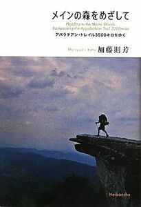 メインの森をめざして アパラチアン・トレイル３５００キロを歩く／加藤則芳【著】