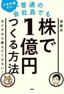 普通の会社員でも株で１億円つくる方法をイチから教えてください！ お金知識ゼロ！／遠藤洋(著者)