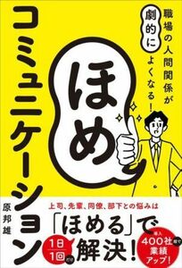 ほめコミュニケーション 職場の人間関係が劇的によくなる！／原邦雄(著者)