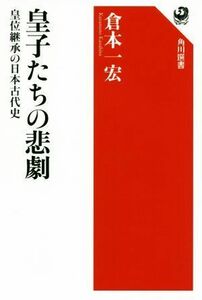 皇子たちの悲劇 皇位継承の日本古代史 角川選書６３１／倉本一宏(著者)