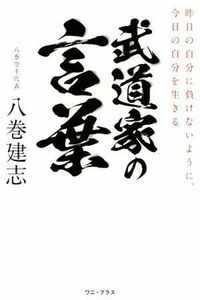 武道家の言葉 昨日の自分に負けないように、今日の自分を生きる／八巻建志(著者)