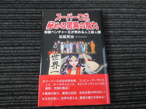 ☆初版 帯付き☆ スーパーロボ　秘める驚異の魔力　～和製ベンチャー王が究める人工新人類　松延英治 (著) ★送料全国一律：185円★