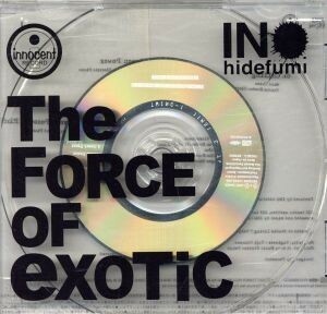 Ｔｈｅ　Ｆｏｒｃｅ　ｏｆ　Ｅｘｏｔｉｃ／ＩＮＯ　ｈｉｄｅｆｕｍｉ