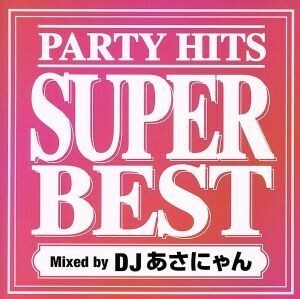 ＰＡＲＴＹ　ＨＩＴＳ　ＳＵＰＥＲ　ＢＥＳＴ　Ｍｉｘｅｄ　ｂｙ　ＤＪ　あさにゃん／ＤＪあさにゃん（ＭＩＸ）