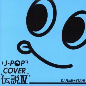 Ｊ－ＰＯＰ　カバー伝説IV　ｍｉｘｅｄ　ｂｙ　ＤＪ　ＦＵＭＩ★ＹＥＡＨ！／ＤＪ　ＦＵＭＩ★ＹＥＡＨ！（ＭＩＸ）