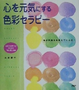 心を元気にする色彩セラピー 色が気持ちを変えてくれる！／末永蒼生(著者)