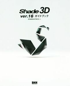 Shade 3D ver.16 guidebook |shadewriters( author )