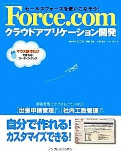 セールスフォースを使いこなそう！Ｆｏｒｃｅ．ｃｏｍクラウドアプリケーション開発／ウフル，阿部友暁，小堀貴生，小林洋介【著】