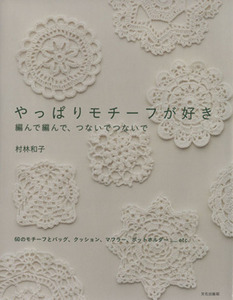 やっぱりモチーフが好き 編んで編んで、つないでつないで／村林和子【著】