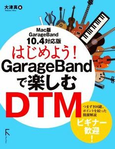 はじめよう！ＧａｒａｇｅＢａｎｄで楽しむＤＴＭ Ｍａｃ版ＧａｒａｇｅＢａｎｄ１０．４対応版／大津真(著者)