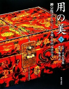 用の美(下) 柳宗悦コレクション　李朝と中国、西洋の美／日本民芸館(監修),藤森武(写真家)