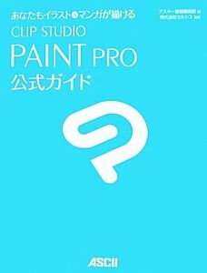 ＣＬＩＰ　ＳＴＵＤＩＯ　ＰＡＩＮＴ　ＰＲＯ公式ガイド あなたもイラスト＆マンガが描ける／アスキー書籍編集部【編】，セルシス【監修】