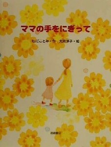 ママの手をにぎって いのちのえほん１０／わだことみ(著者),大井淳子