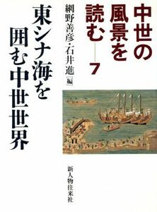 中世の風景を読む　東シナ海を囲む中世世界(７)／網野善彦(編者),石井進(編者)