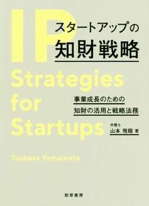 スタートアップの知財戦略 事業成長のための知財の活用と戦略法務／山本飛翔(著者)