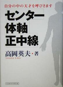 センター・体軸・正中線 自分の中の天才を呼びさます／高岡英夫(著者)