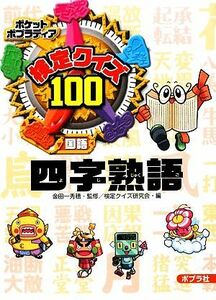 検定クイズ１００　四字熟語 ポケットポプラディア３／金田一秀穂【監修】，検定クイズ研究会【編】